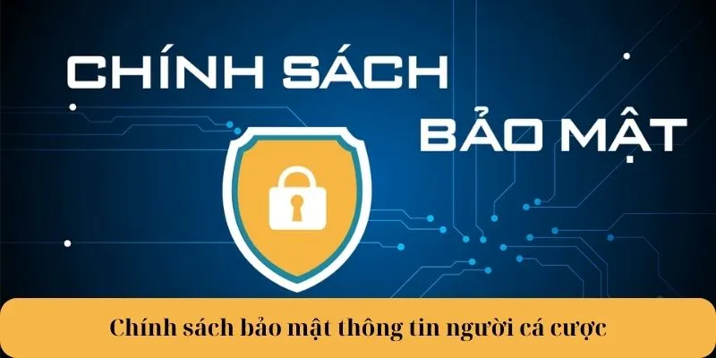 Chính sách bảo mật thông tin người cá cược