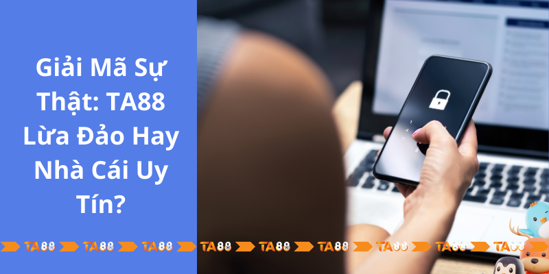 TA88 lừa đảo là thông tin sai sự thật