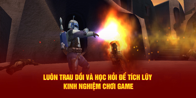 Luôn trau dồi và học hỏi để tích lũy kinh nghiệm chơi game