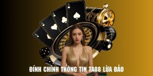 Thông tin TA88 lừa đảo không đúng