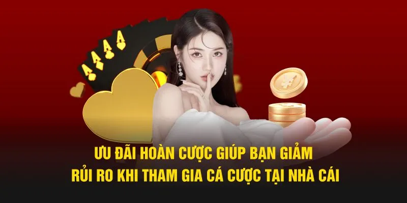 Ưu đãi hoàn cược giúp bạn giảm rủi ro khi tham gia cá cược tại nhà cái