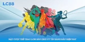 Đặt Cược Thể Thao Lc88 Sân Chơi Uy Tín Hàng Đầu Hiện Nay